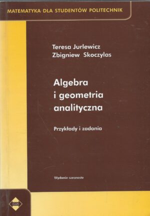 Matematyka dla studentów politechnik. Algebra i geometria analityczna. Przykłady i zadania.