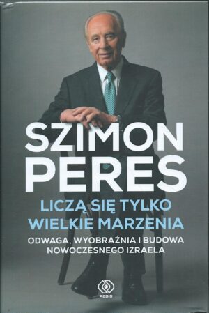 Liczą się tylko wielkie marzenia. Odwaga, wyobraźnia i budowa nowoczesnego Izraela.