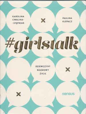 #girlstalk. Dziewczyny. Rozmowy. Życie.