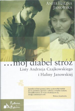 ... mój diabeł stróż. Listy Andrzeja Czajkowskiego i Haliny Janowskiej.