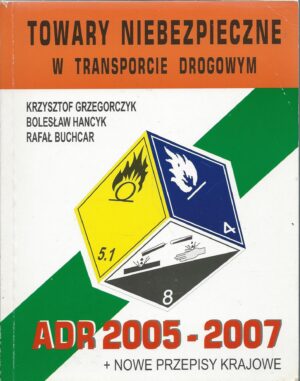 Towary niebezpieczne w transporcie drogowym. ADR 2005-2007 + nowe przepisy.