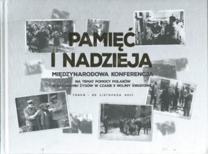 Pamięć i nadzieja. Międzynarodowa konferencja na temat pomocy Polaków w ratowaniu Żydów w czasie II wojny światowej