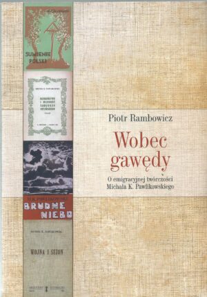 Wobec gawędy. O emigracyjnej twórczości Michała K. Pawlikowskiego.