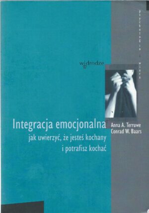 Integracja emocjonalna. Jak uwierzyć, że jesteś kochany i potrafisz kochać.