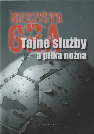 Nieczysta gra. Tajne służby a piłka nożna.