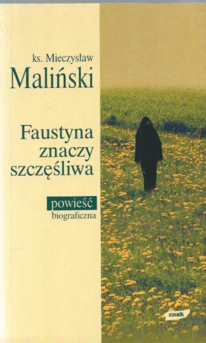 Faustyna znaczy szczęśliwa. Powieść biograficzna.