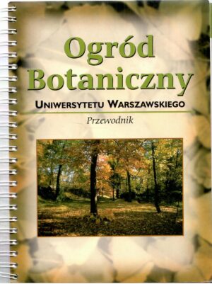 Ogród Botaniczny Uniwersytetu Warszawskiego. Przewodnik.