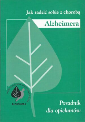 Jak radzić sobie z chorobą Alzheimera. Poradnik dla opiekunów.