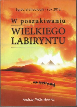 W poszukiwaniu Wielkiego Labiryntu. Egipt, archeologia i rok 1012.
