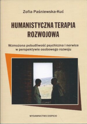 Humanistyczna terapia rozwojowa. Wzmożona pobudliwość psychiczna i nerwice w perspektywie osobowego rozwoju.