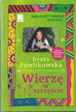 Kurs pozytywnego myślenia. Wierzę w szczęście.