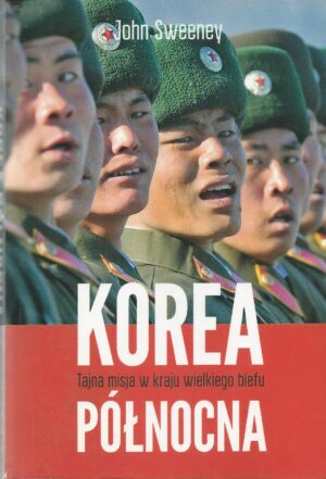 Korea Północna. Tajna misja w kraju wielkiego blefu.