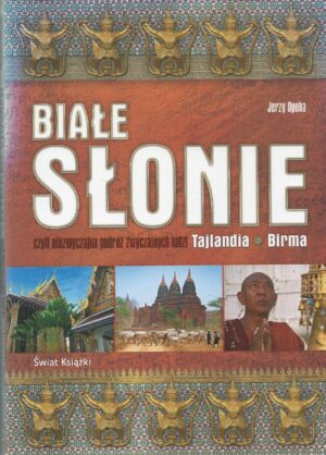 Białe słonie czyli niezwyczajna podróż zwyczajnych ludzi. Tajlandia. Birma.