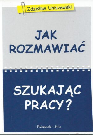 Jak rozmawiać szukając pracy? Wskazówki i propozycje.