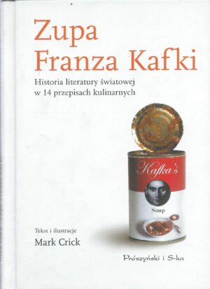 Zupa Franza Kafki. Historia literatury światowej w 14 przepisach kulinarnych.