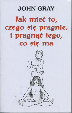 Jak mieć to, czego się pragnie, i pragnąć tego, co się ma