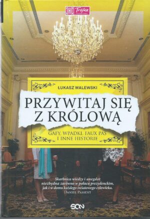 Przywitaj się z królową. Gafy, wpadki, faux pas i inne historie.