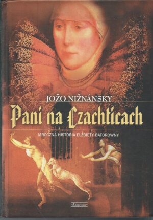 Pani na Czachticach. Mroczna historia Elżbiety Batorówny.