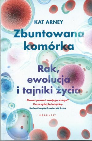 Zbuntowana komórka. Rak, ewolucja i tajniki życia.