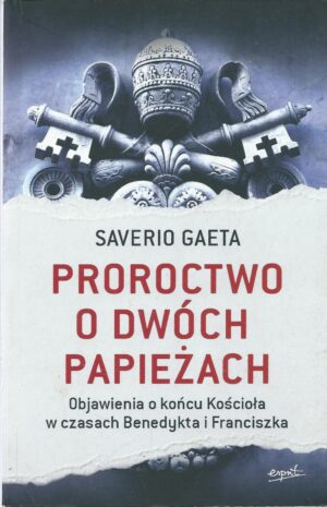Proroctwo o dwóch papieżach. Objawienia o końcu Kościoła w czasach Benedykta i Franciszka.