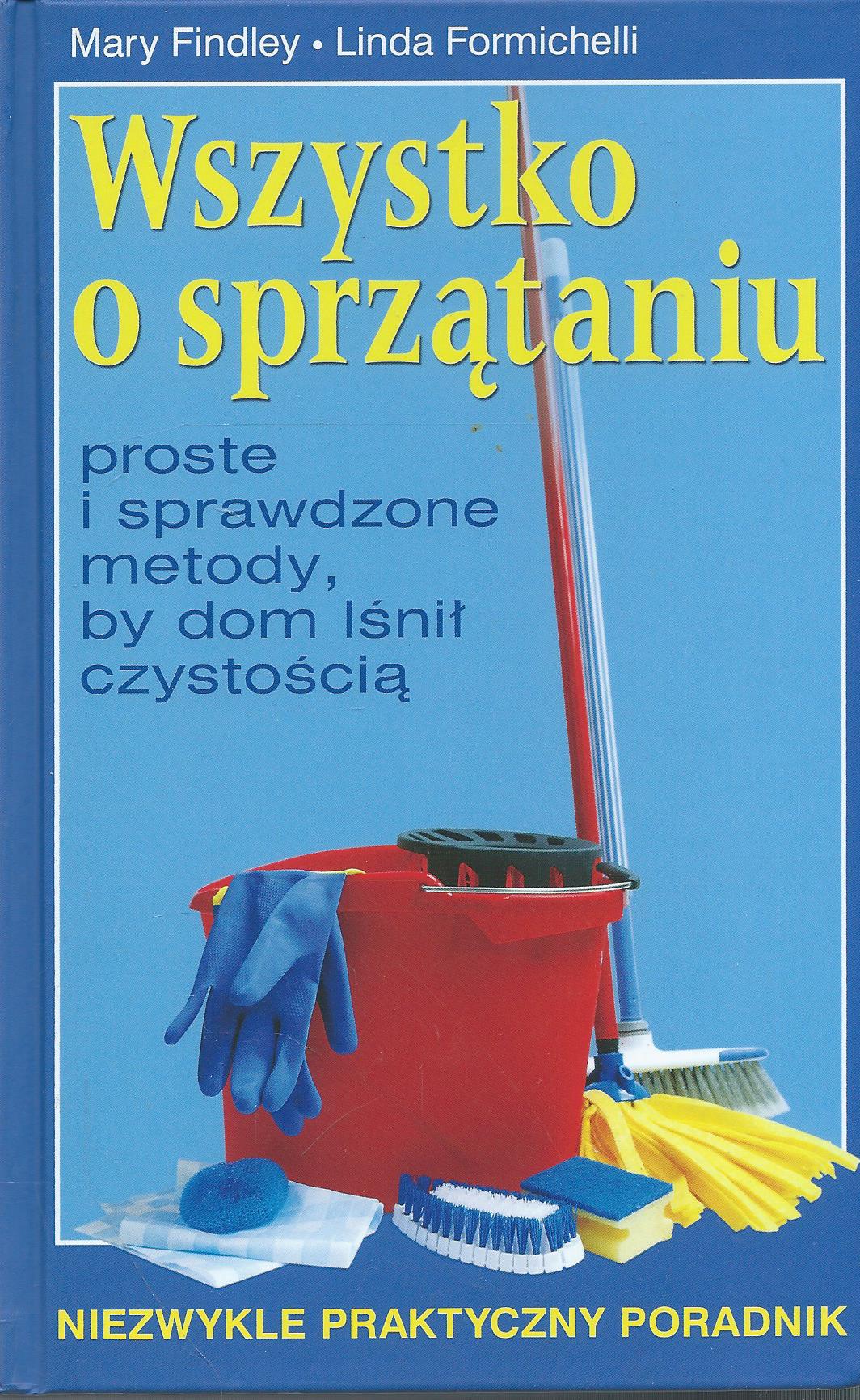 Wszystko o sprzataniu. Proste, sprawdzone metody, by dom lśnił czystością.