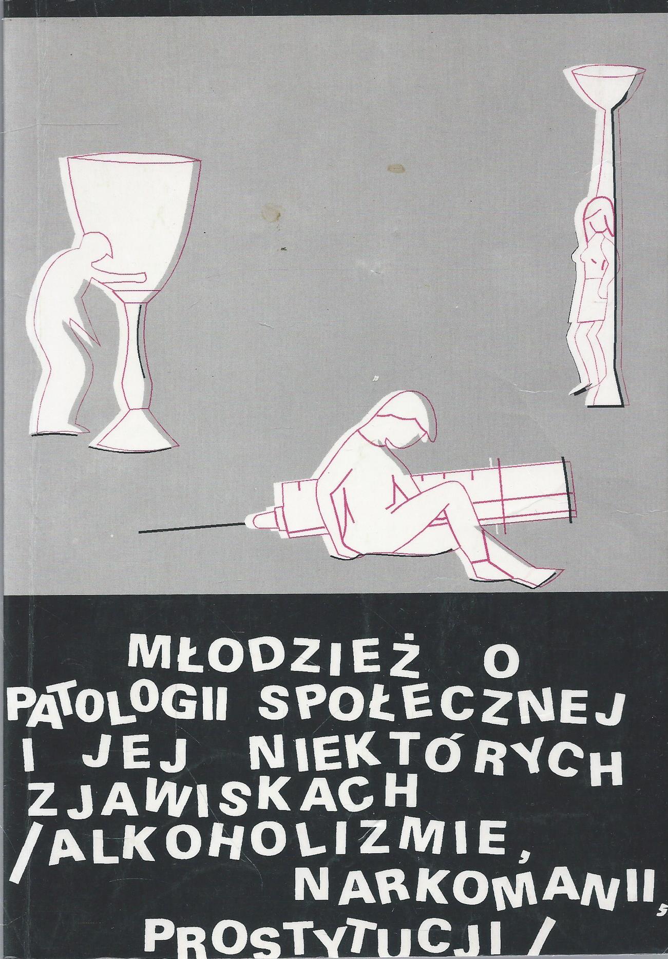 Młodzież o patologii społecznej i jej niektórych zjawiskach (alkoholiźmie, narkomanii, prostytucji)