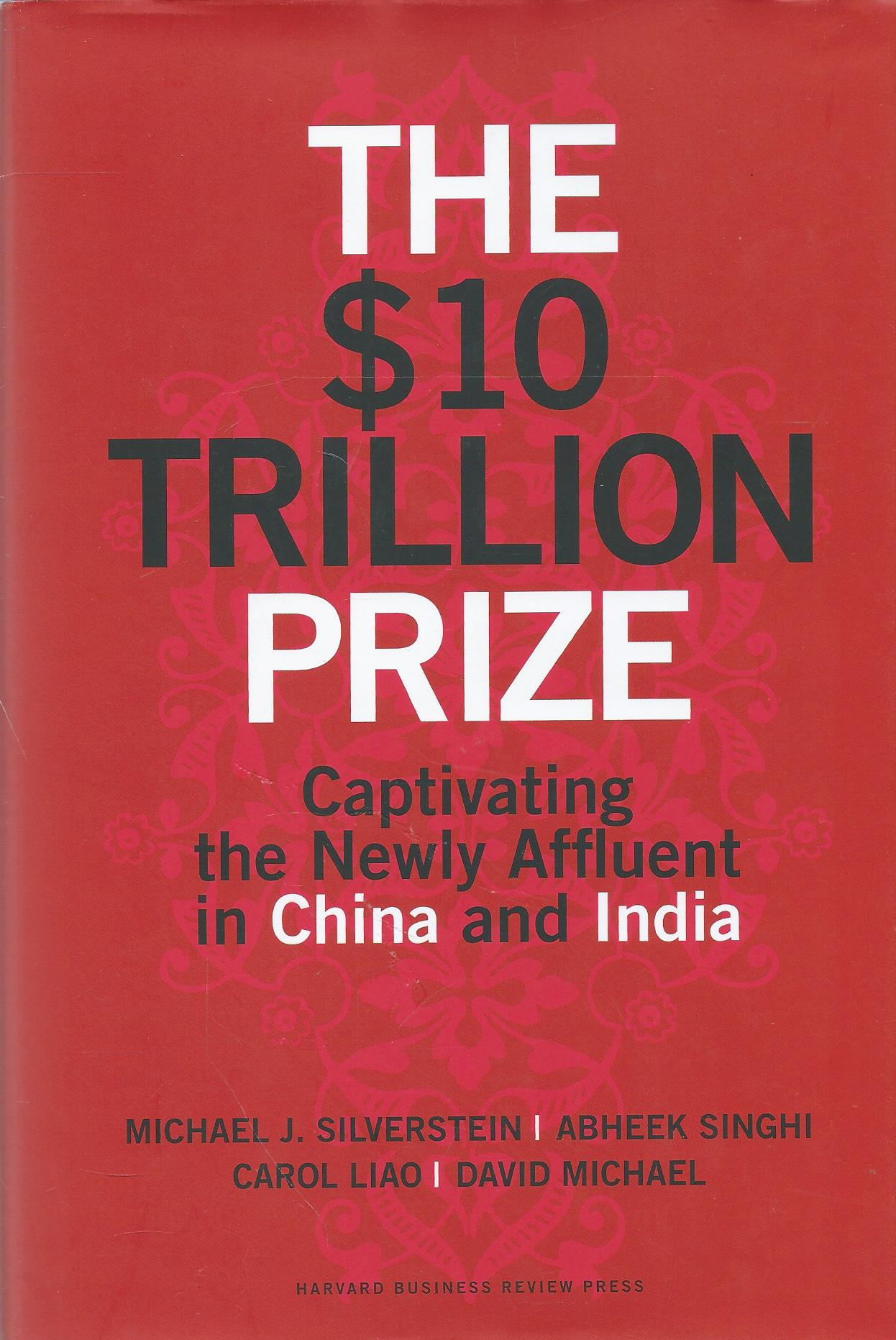 The $10 Trillion Prize. Captivating the Newly Affluent in China and India.