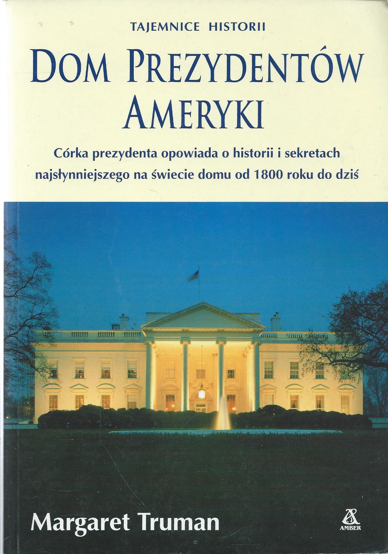 Dom Prezydentów Ameryki. Córka prezydenta opowiada o historii i sekretach najsłynniejszego na świecie domu od 1800 roku do dziś